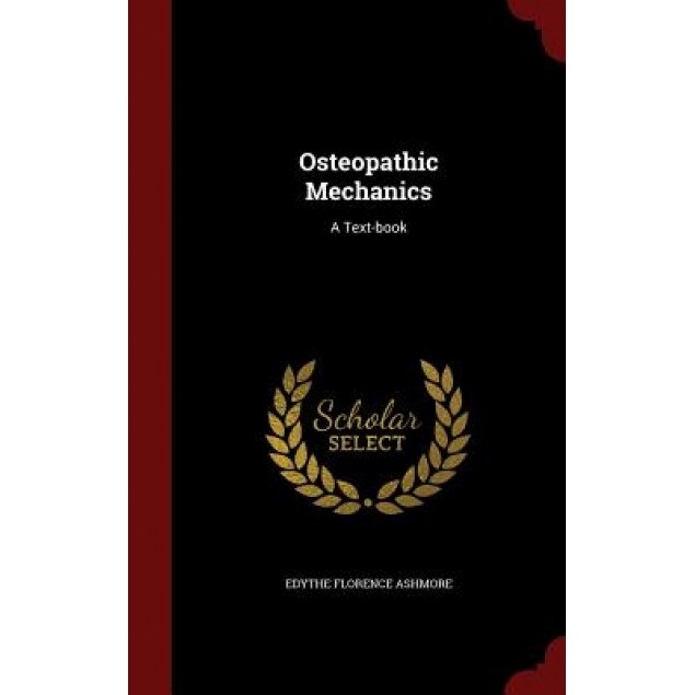 Osteopathic Mechanics: A Text-Book, Edythe Florence Ashmore (Author)