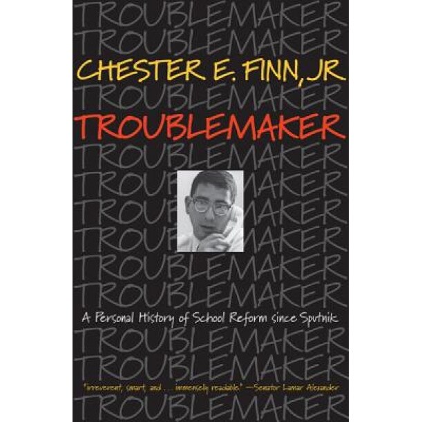 Troublemaker: A Personal History of School Reform Since Sputnik, Chester E., Jr. Finn (Author)