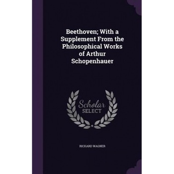 Beethoven; With a Supplement from the Philosophical Works of Arthur Schopenhauer, Richard Wagner (Author) Beethoven; With a Supplement from the Philosophical Works of Arthur Schopenhauer, Richard Wagner (Author)