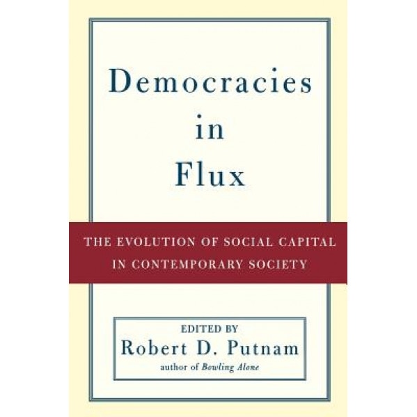 Democracies in Flux: The Evolution of Social Capital in Contemporary Society, Robert D. Putnam (Editor)