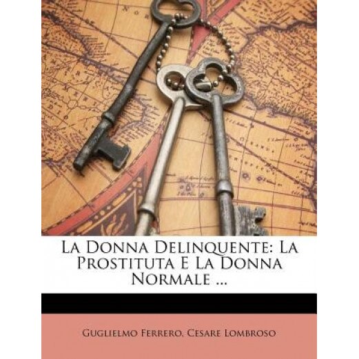 La Donna Delinquente: La Prostituta E La Donna Normale ..., Guglielmo Ferrero (Author)