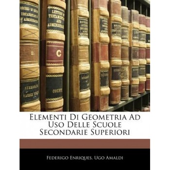 Elementi Di Geometria Ad USO Delle Scuole Secondarie Superiori, Federigo Enriques (Author) Elementi Di Geometria Ad USO Delle Scuole Secondarie Superiori, Federigo Enriques (Author)