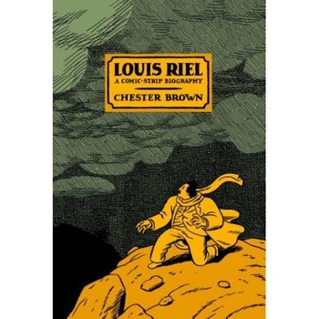 Louis Riel: A Comic-Strip Biography, Chester Brown Louis Riel: A Comic-Strip Biography, Chester Brown