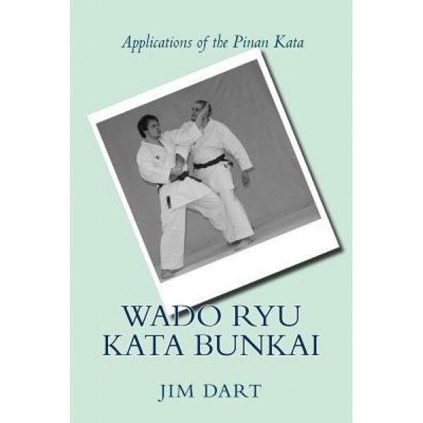 Wado Ryu Kata Bunkai: Applications of the Pinan Kata, MR Jim Dart (Author)