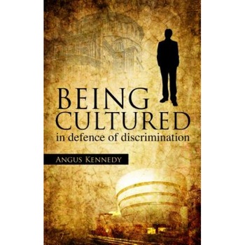 Being Cultured: In Defence of Discrimination, Angus Kennedy (Author) Being Cultured: In Defence of Discrimination, Angus Kennedy (Author)
