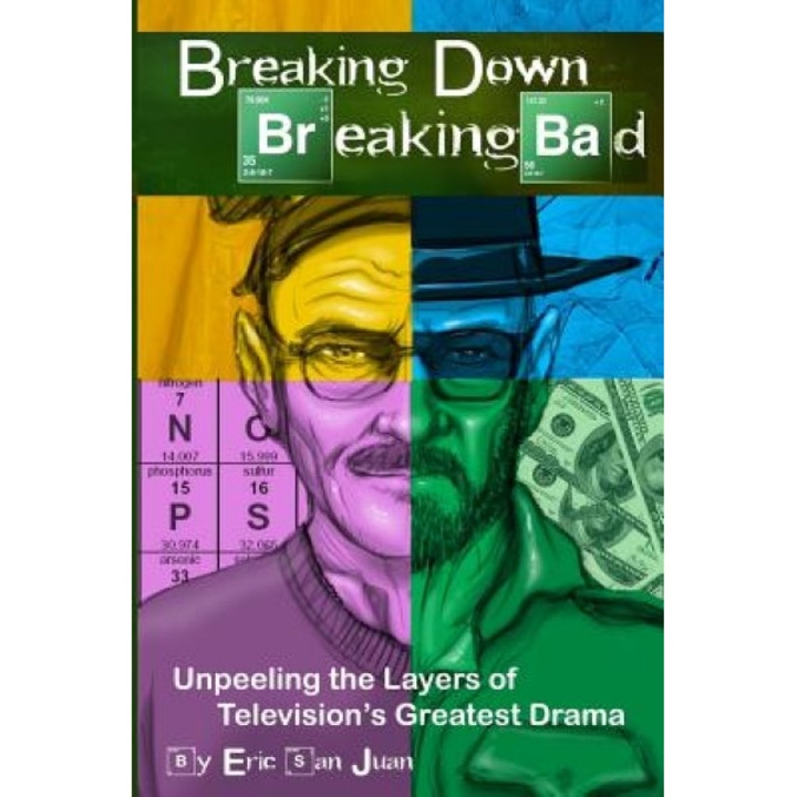 Breaking Down Breaking Bad: Unpeeling the Layers of Television's Greatest Drama, Eric San Juan (Author)