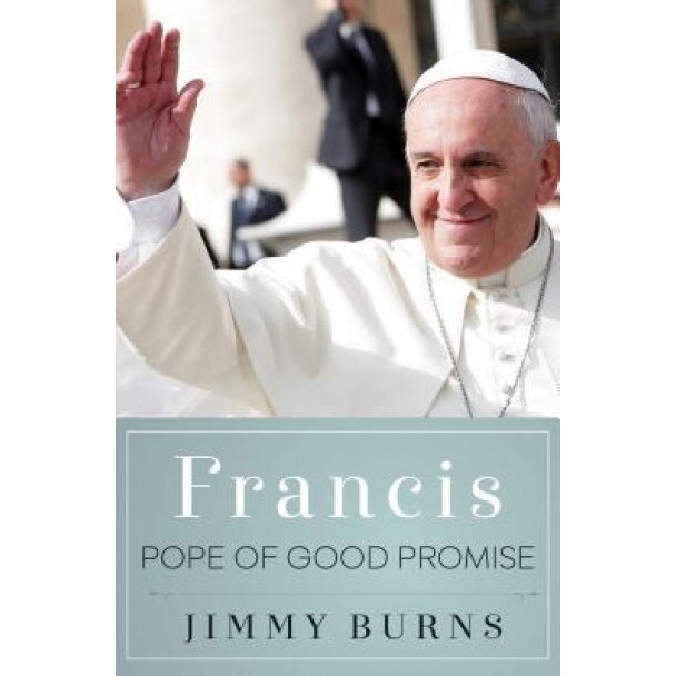 Francis, Pope of Good Promise, Jimmy Burns (Author)