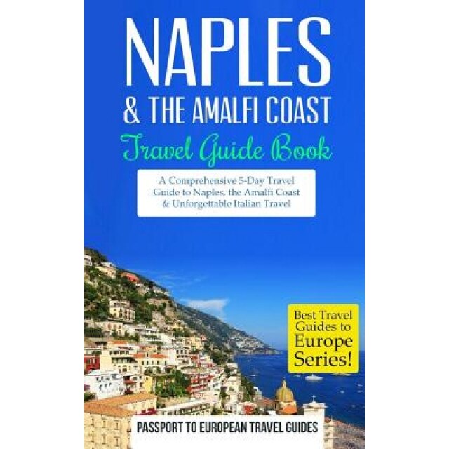Naples: Naples & the Amalfi Coast, Italy: Travel Guide Book-A Comprehensive 5-Day Travel Guide to Naples, the Amalfi Coast & U, Passport to European Travel Guides (Author)