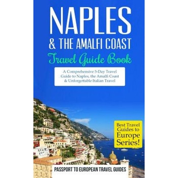 Naples: Naples & the Amalfi Coast, Italy: Travel Guide Book-A Comprehensive 5-Day Travel Guide to Naples, the Amalfi Coast & U, Passport to European Travel Guides (Author) Naples: Naples & the Amalfi Coast, Italy: Travel Guide Book-A Comprehensive 5-Day Travel Guide to Naples, the Amalfi Coast & U, Passport to European Travel Guides (Author)