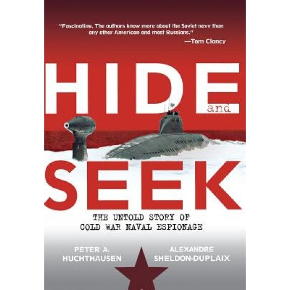 Hide and Seek: The Untold Story of Cold War Naval Espionage, Peter A. Huchthausen, Alexandre Sheldon-Duplaix
