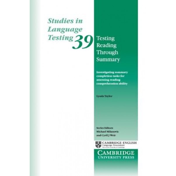 Testing Reading Through Summary: Investigating Summary Completion Tasks for Assessing Reading Comprehension Ability, Lynda Taylor (Editor)