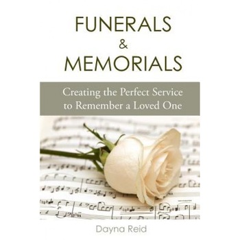 Funerals & Memorials: Creating the Perfect Service to Remember a Loved One, Dayna Reid (Author) Funerals & Memorials: Creating the Perfect Service to Remember a Loved One, Dayna Reid (Author)