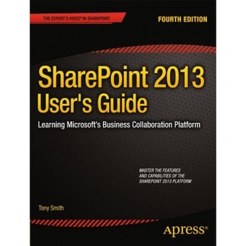 Sharepoint 2013 User's Guide: Learning Microsoft's Business Collaboration Platform, Anthony Smith (Author) Sharepoint 2013 User's Guide: Learning Microsoft's Business Collaboration Platform, Anthony Smith (Author)