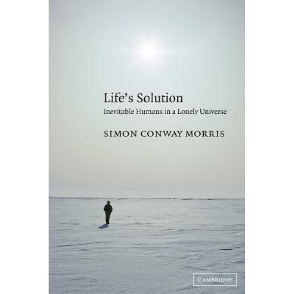 Life's Solution: Inevitable Humans in a Lonely Universe, Simon Conway Morris (Author)