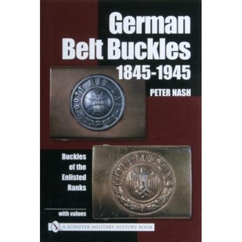 German Belt Buckles 1845-1945: Buckles of the Enlisted Soldiers, Peter Nash (Author) German Belt Buckles 1845-1945: Buckles of the Enlisted Soldiers, Peter Nash (Author)