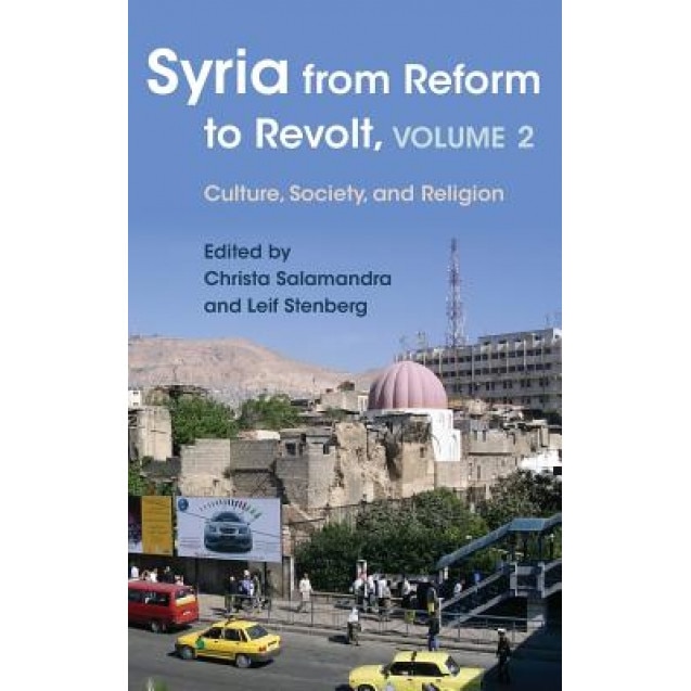 Syria from Reform to Revolt, Volume 2: Culture, Society, and Religion, Max Weiss (Contribution by)