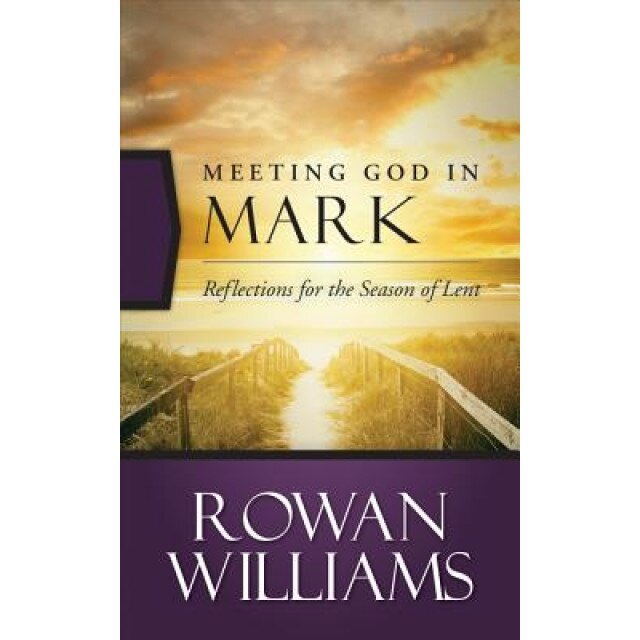 Meeting God in Mark: Reflections for the Season of Lent, Rowan Williams (Author)