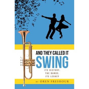 And They Called It Swing, Its History, the Bands, Its Legacy, Oren Freshour (Author) And They Called It Swing, Its History, the Bands, Its Legacy, Oren Freshour (Author)