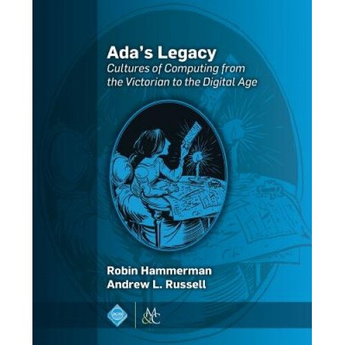 ADA's Legacy: Cultures of Computing from the Victorian to the Digital Age, Robin Hammerman (Author)