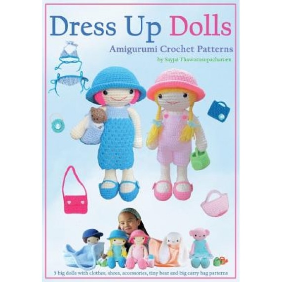 Dress Up Dolls Amigurumi Crochet Patterns: 5 Big Dolls with Clothes, Shoes, Accessories, Tiny Bear and Big Carry Bag Patterns, Sayjai Thawornsupacharoen (Author)