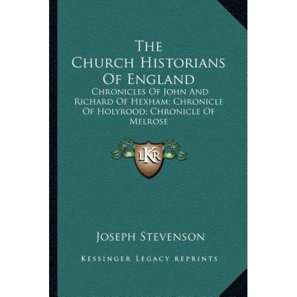The Church Historians of England: Chronicles of John and Richard of Hexham; Chronicle of Holyrood; Chronicle of Melrose, Joseph Stevenson (Translator)
