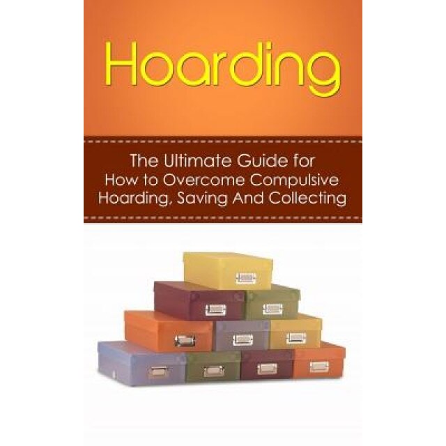 Hoarding: The Ultimate Guide for How to Overcome Compulsive Hoarding, Saving, and Collecting, Julian Hulse (Author)