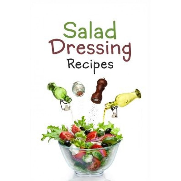 Salad Dressing Recipes: Top 50 Most Delicious Homemade Salad Dressings: [A Salad Dressing Cookbook], Julie Hatfield (Author)
