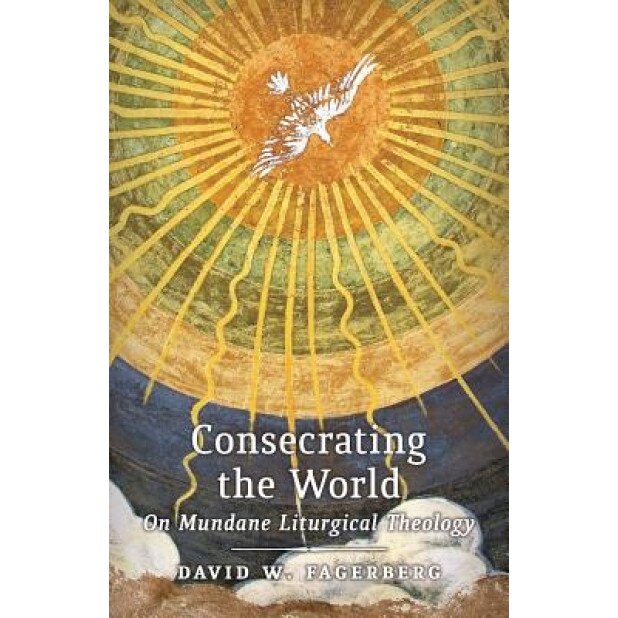 Consecrating the World: On Mundane Liturgical Theology, David W. Fagerberg (Author)
