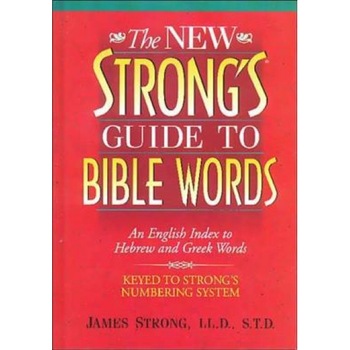 The New Strong's Guide to Bible Words: An English Index to Hebrew and Greek Words, James Strong The New Strong's Guide to Bible Words: An English Index to Hebrew and Greek Words, James Strong
