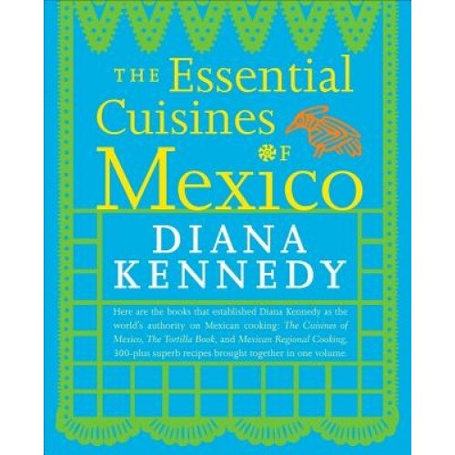 The Essential Cuisines of Mexico, Diana Kennedy
