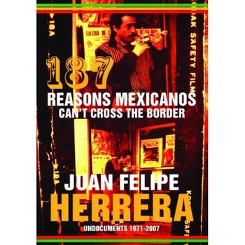 187 Reasons Mexicanos Can't Cross the Border: Undocuments 1971-2007, Juan Felipe Herrera (Author) 187 Reasons Mexicanos Can't Cross the Border: Undocuments 1971-2007, Juan Felipe Herrera (Author)