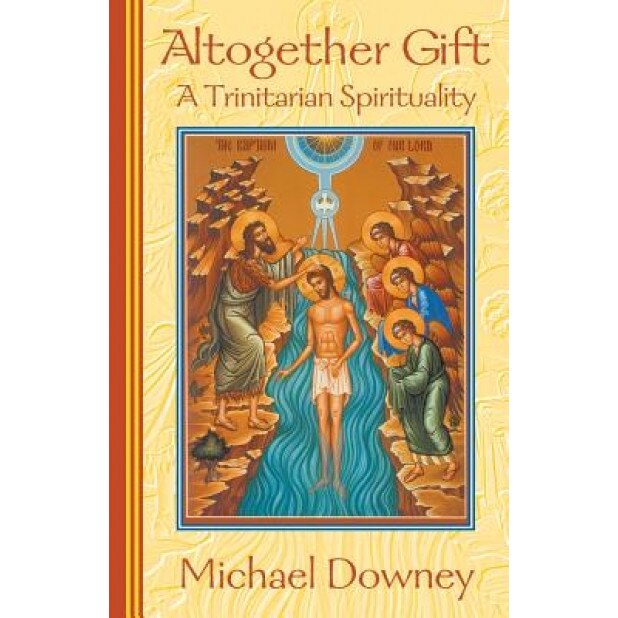 Altogether Gift: A Trinitarian Spirituality, Michael Downey (Author)
