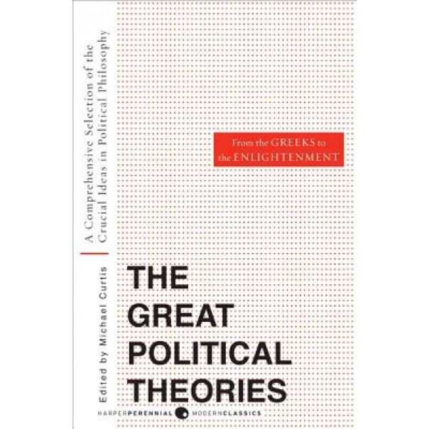 Great Political Theories, Volume 1: A Comprehensive Selection of the Crucial Ideas in Political Philosophy from the Greeks to the Enlightenment,
