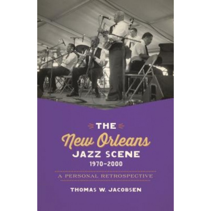 The New Orleans Jazz Scene, 1970-2000: A Personal Retrospective, Thomas W. Jacobsen (Author)