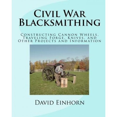Civil War Blacksmithing, MR David Michael Einhorn (Author)