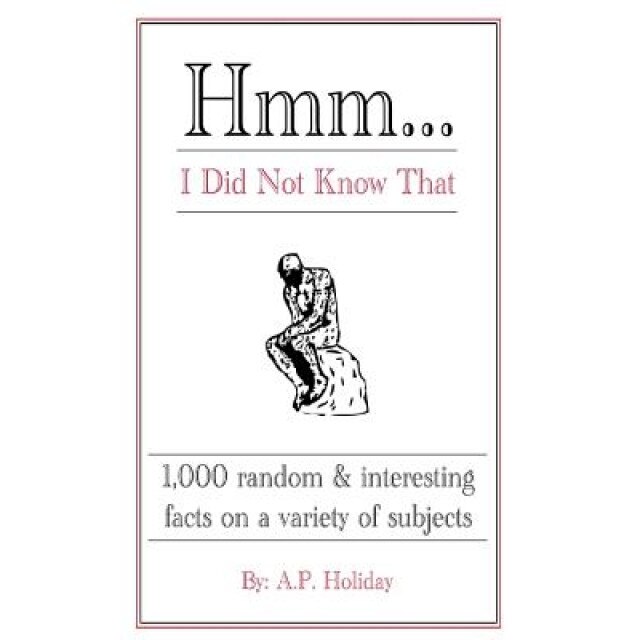 Hmm...I Did Not Know That: 1,000 Random & Interesting Facts on a Variety of Subjects, Ap Holiday (Author)