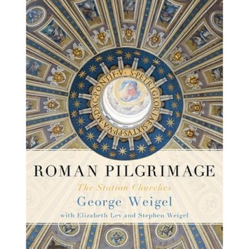Roman Pilgrimage: The Station Churches, George Weigel (Author) Roman Pilgrimage: The Station Churches, George Weigel (Author)
