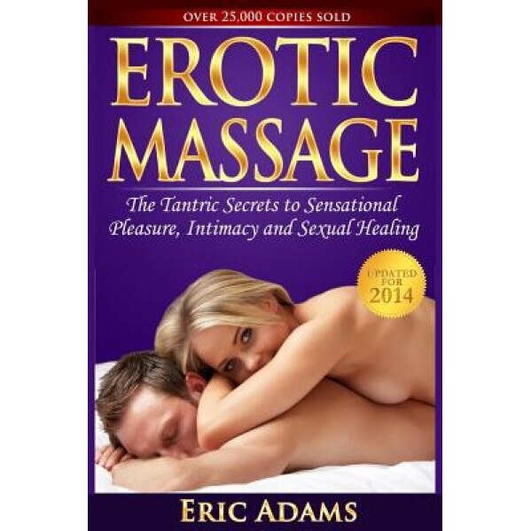 Erotic Massage and the Tantric Secrets to Sensational Pleasure, Intimacy and Sexual Healing: Unleash the Power of Touch in the Bedroom and Beyond, MR Eric Adams (Author)
