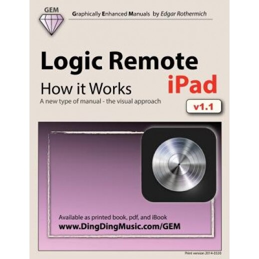 Logic Remote (iPad) - How It Works: A New Type of Manual - The Visual Approach - Edgar Rothermich (Author)