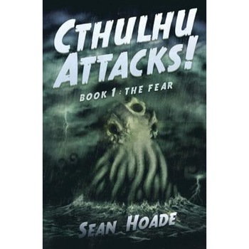 Cthulhu Attacks!: Book 1: The Fear, Sean Hoade (Author) Cthulhu Attacks!: Book 1: The Fear, Sean Hoade (Author)