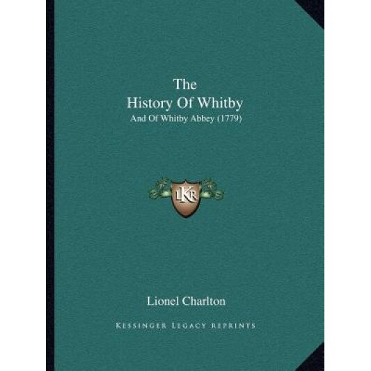 The History of Whitby: And of Whitby Abbey (1779), Lionel Charlton (Author)