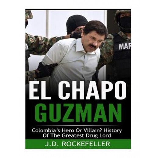 El Chapo Guzman: Colombia's Hero or Villain? History of the Greatest Drug Lord, J. D. Rockefeller (Author)
