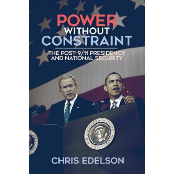 Power Without Constraint: The Post-9/11 Presidency and National Security, Chris Edelson (Author)