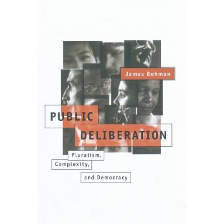 Public Deliberation: Pluralism, Complexity, and Democracy, James Bohman (Author)