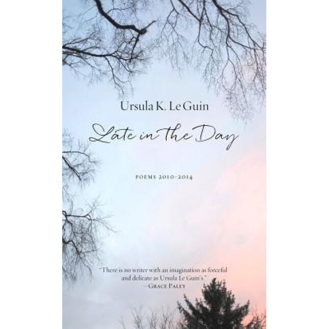 Late in the Day: Poems 2010-2014, Ursula K. Le Guin (Author)