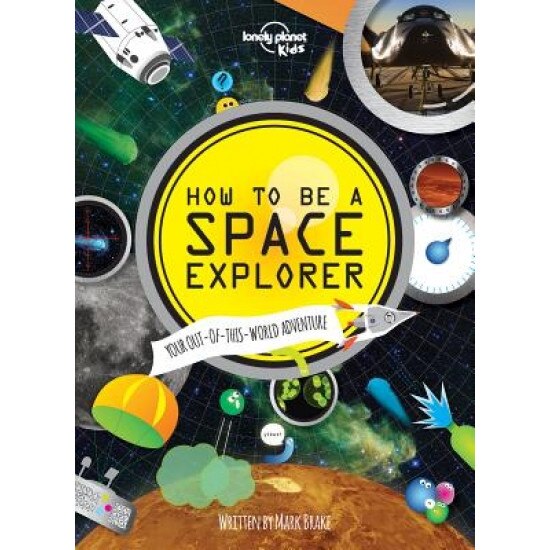 How to Be a Space Explorer: Your Out-Of-This-World Adventure, Lonely Planet (Author)