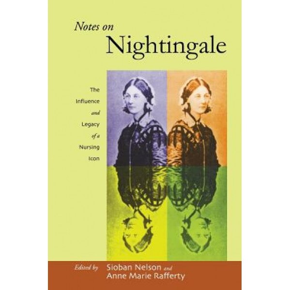 Notes on Nightingale: The Influence and Legacy of a Nursing Icon - Sioban Nelson (Editor)