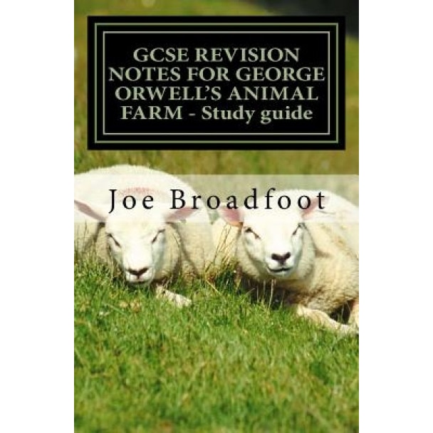 Gcse Revision Notes for George Orwell's Animal Farm - Study Guide: All Chapters, Page-By-Page Analysis, MR Joe Broadfoot (Author)