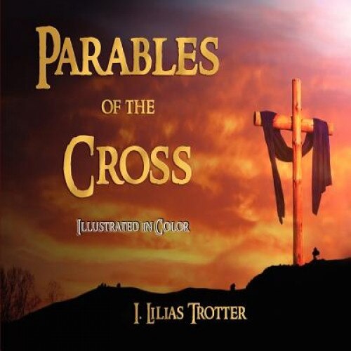 Parables of the Cross - Illustrated in Color, I. Lilias Trotter (Author)