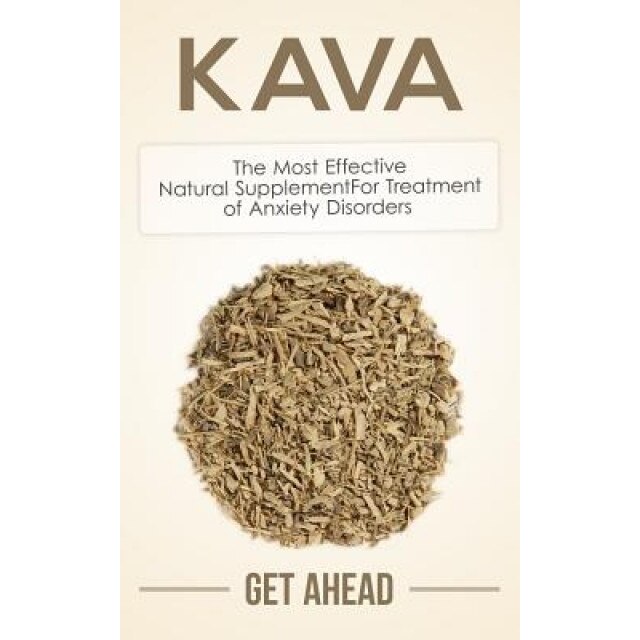 Kava: The Most Effective Natural Supplement for Treatment of Anxiety Disorders, Get Ahead (Author)